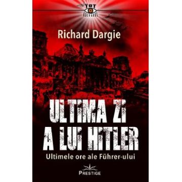 Ultima zi a lui Hitler - Richard Dargie