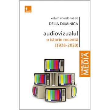 Audiovizualul, o istorie recenta (1928-2020) - Delia Duminica