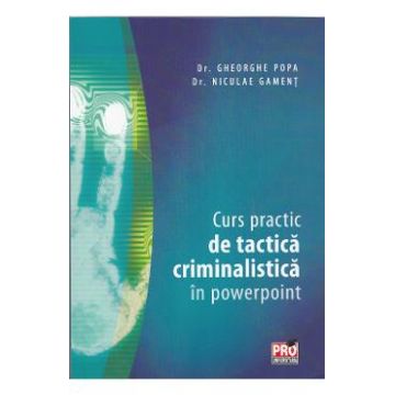 Curs practic de tactica criminalistica in powerpoint - Gheorghe Popa, Niculae Gament