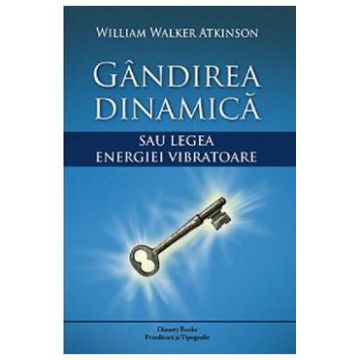 Gandirea dinamica - William Walker Atkinson