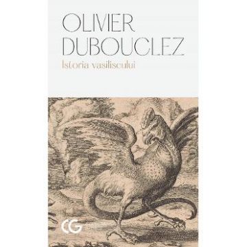 Istoria vasiliscului - Olivier Dubouclez