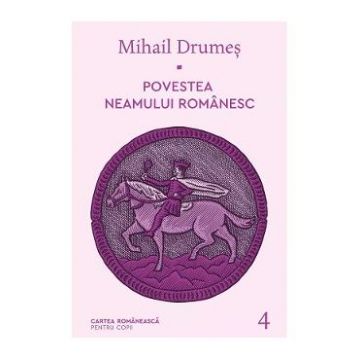 Povestea neamului romanesc Vol.4 - Mihail Drumes