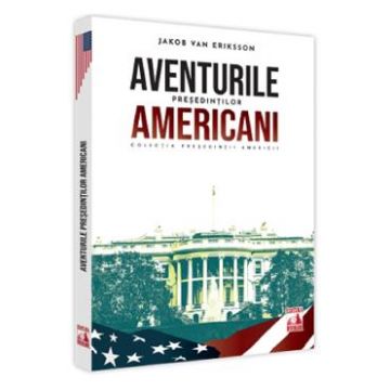 Presedintii americani... Aventurile presedintilor americani - Jakob van Eriksson