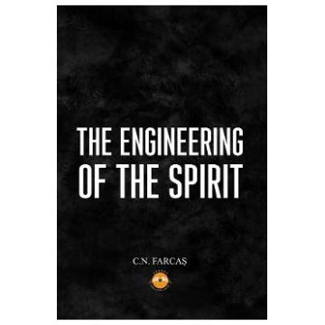 The Engineering of the Spirit - C.N. Farcas