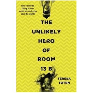 The Unlikely Hero of Room 13B - Teresa Toten