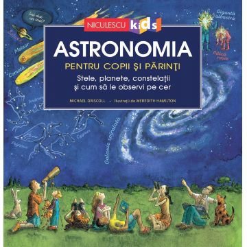 Astronomia pentru copii și părinți. Stele, planete, constelații și cum să le observi pe cer (Ediţie cartonată)