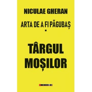 Arta de a fi pagubas Vol.1: Targul mosilor - Niculae Gheran