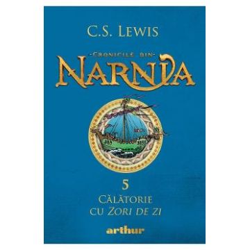 Cronicile din Narnia. Vol.5: Calatorie cu Zori de zi - C.S. Lewis