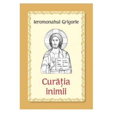 Curatia inimii - Ieromonahul Grigorie