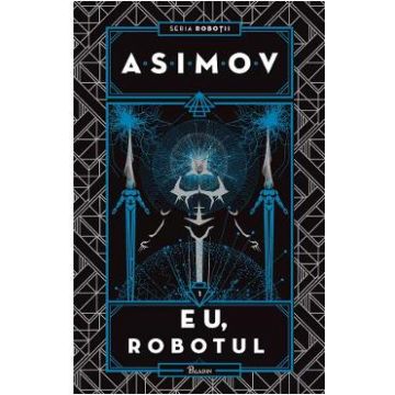 Eu, robotul. Seria Robotii. Vol.1 - Isaac Asimov