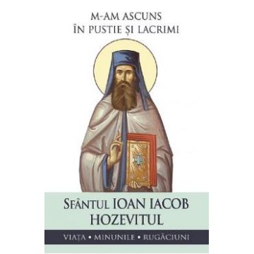 M-am ascuns in pustie si lacrimi - Sf. Ioan Iacob Hozevitul