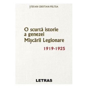O scurta istorie a genezei Miscarii Legionare 1919-1925 - Stefan Cristian Peltea