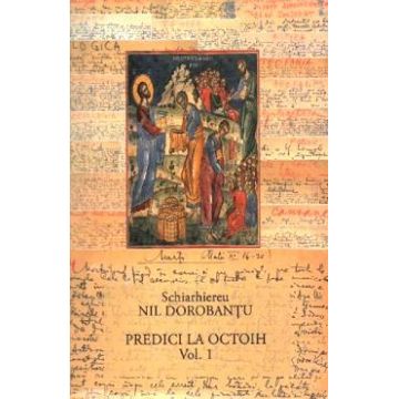 Predici la Octoih. Vol.1 - Ieroschimonah Nil Dorobantu