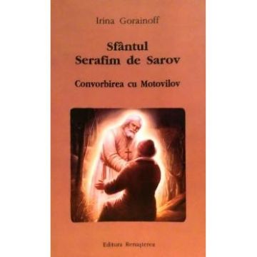 Sfantul Serafim de Sarov. Convorbirea cu Motovilov - Irina Gorainoff