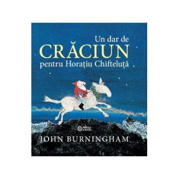 Un dar de Craciun pentru Horatiua Chifteluta - John Burningham
