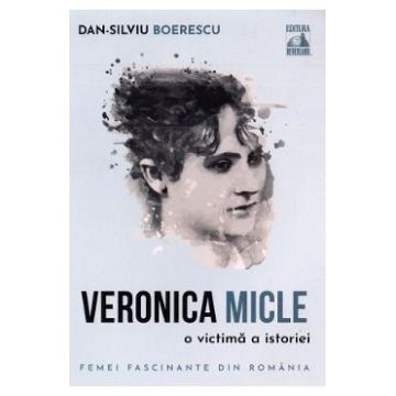 Veronica Micle, o victima a istoriei - Dan-Silviu Boerescu