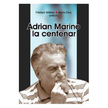 Adrian Marino la centenar - Petrisor Militaru, Maria Dinu