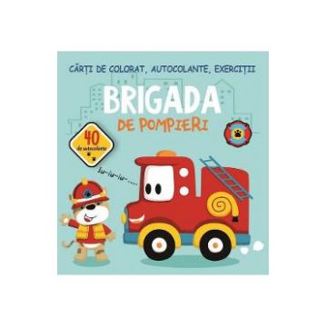 Brigada de pompieri. Carti de colorat, autocolante, exercitii - Gheorghe Ghetu
