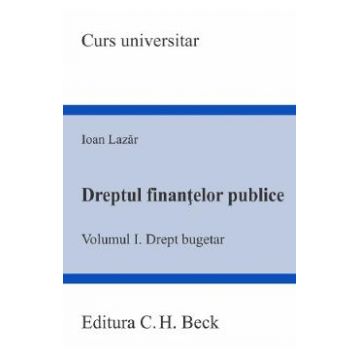 Dreptul finantelor publice Vol.1: Drept bugetar - Ioan Lazar