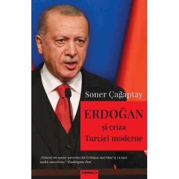 Erdogan si criza Turciei moderne - Soner Cagaptay