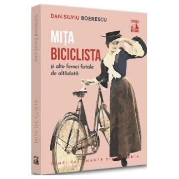 Mita Biciclista si alte femei fatale de altadata - Dan-Silviu Boerescu