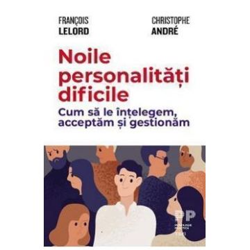Noile personalitati dificile - Francois Lelord, Christophe Andre