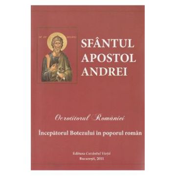 Sfantul Apostol Andrei, ocrotitorul Romaniei. Inceputul Botezului in poporul roman