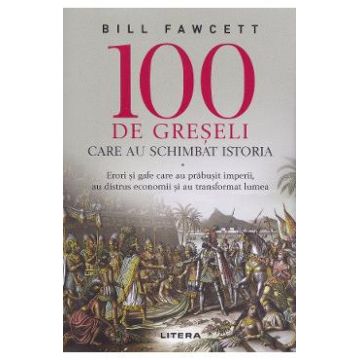 100 de greseli care au schimbat istoria - Bill Fawcett