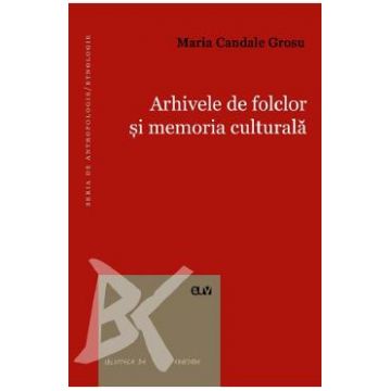 Arhivele de folclor si memoria culturala - Maria Candale Grosu