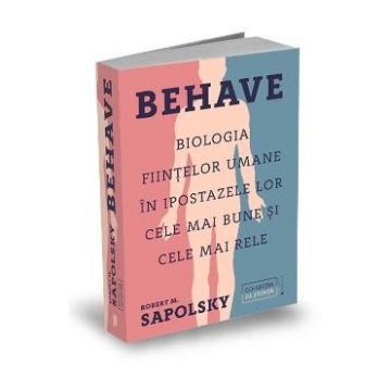 Behave. Biologia fiintelor umane in ipostazele lor cele mai bune si cele mai rele - Robert M. Sapolsky