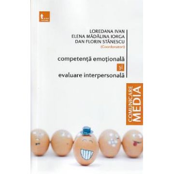 Competenta emotionala si evaluare interpersonala - Loredana Ivan, Elena Madalina Iorga, Dan Florin Stanescu