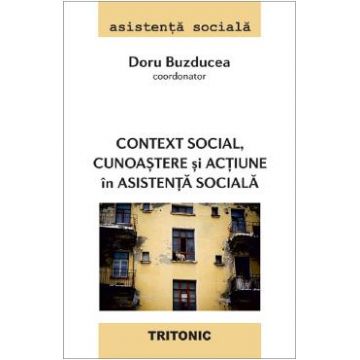 Context social, cunoastere si actiune in asistenta sociala - Doru Buzducea