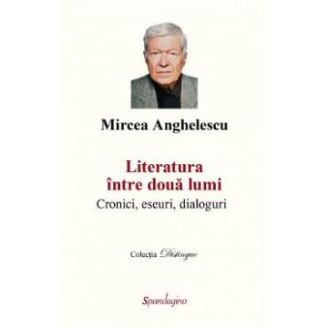 Literatura intre doua lumi - Mircea Anghelescu