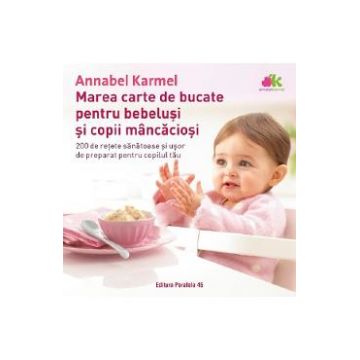 Marea carte de bucate pentru bebelusi si copii mancaciosi - Annabel Karmel