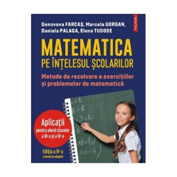 Matematica pe intelesul scolarilor - Genoveva Farcas, Marcela Gorgan, Daniela Palaga, Elena Tudose