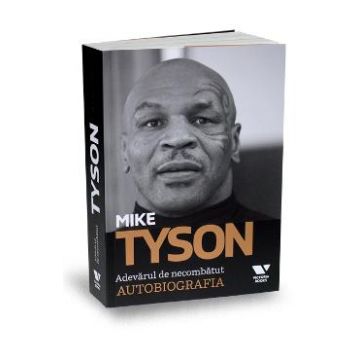 Mike Tyson. Adevarul de necombatut. Autobiografia