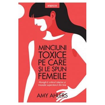 Minciuni toxice pe care si le spun femeile - Amy Ahlers