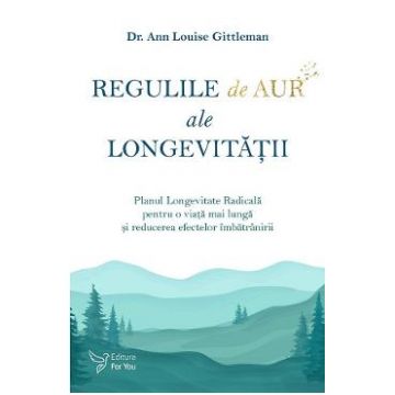 Regulile de aur ale longevitatii - Dr. Ann Louise Gittleman