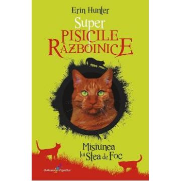 Super Pisicile Razboinice Vol.1: Misiunea lui Stea de Foc - Erin Hunter