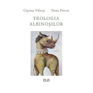 Teologia albinosilor - Ciprian Valcan, Dana Percec