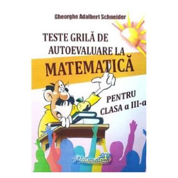 Teste grila de autoevaluare la matematica - Clasa 3 - Gheorghe Adalbert Schneider