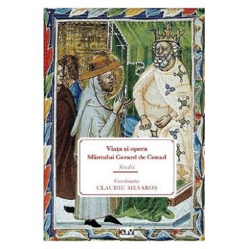 Viata si opera Sfantului Gerard de Cenad - Claudiu Mesaros