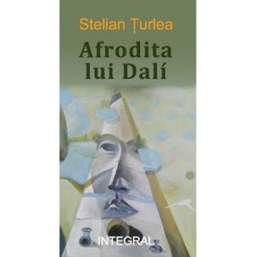 Afrodita lui Dali - Stelian Turlea
