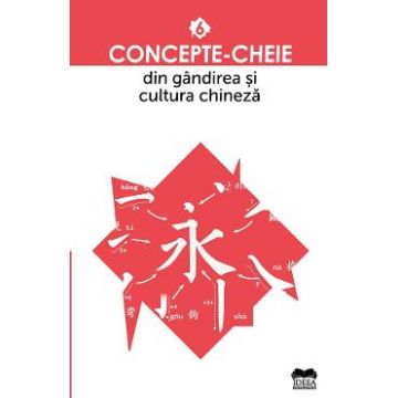 Concepte-cheie din gandirea si cultura chineza Vol.6