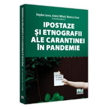 Ipostaze si etnografii ale carantinei in pandemie - Bogdan Iancu, Andrei Mihail, Monica Stroe