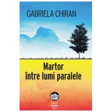 Martor intre lumi paralele - Gabriela Chiran