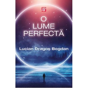 O lume perfecta - Lucian Dragos Bogdan