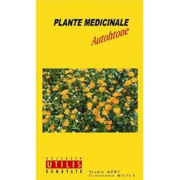 Plante medicinale autohtone - Teodor Robu, Constantin Milica