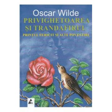 Privighetoarea si trandafirul. Printul fericit si alte povestiri - Oscar Wilde