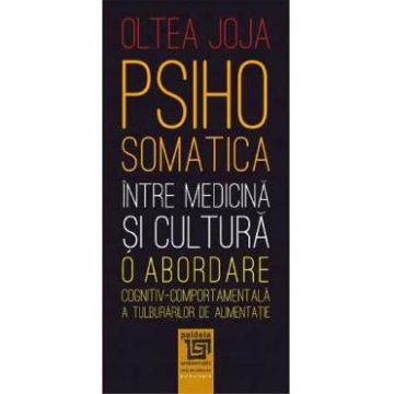 Psihosomatica, intre medicina si cultura - Oltea Joja